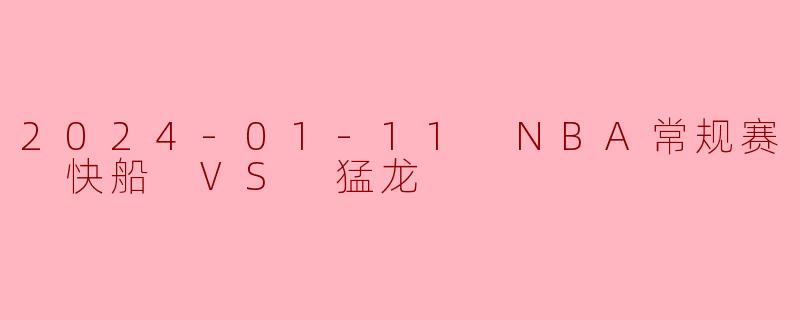 2024-01-11 NBA常规赛 快船 VS 猛龙